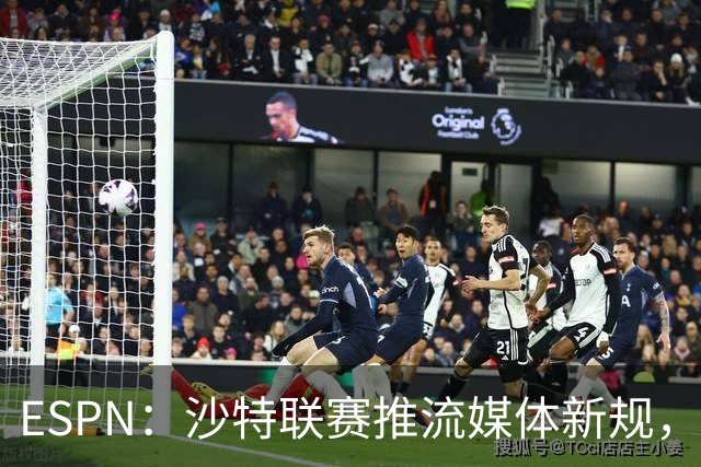 ESPN：沙特联赛推流媒体新规，C罗或凭10亿粉丝获巨额分成
